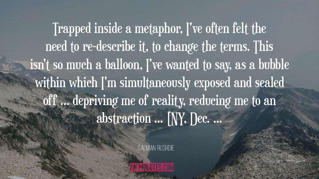 Salman Rushdie Quotes: Trapped inside a metaphor, I've