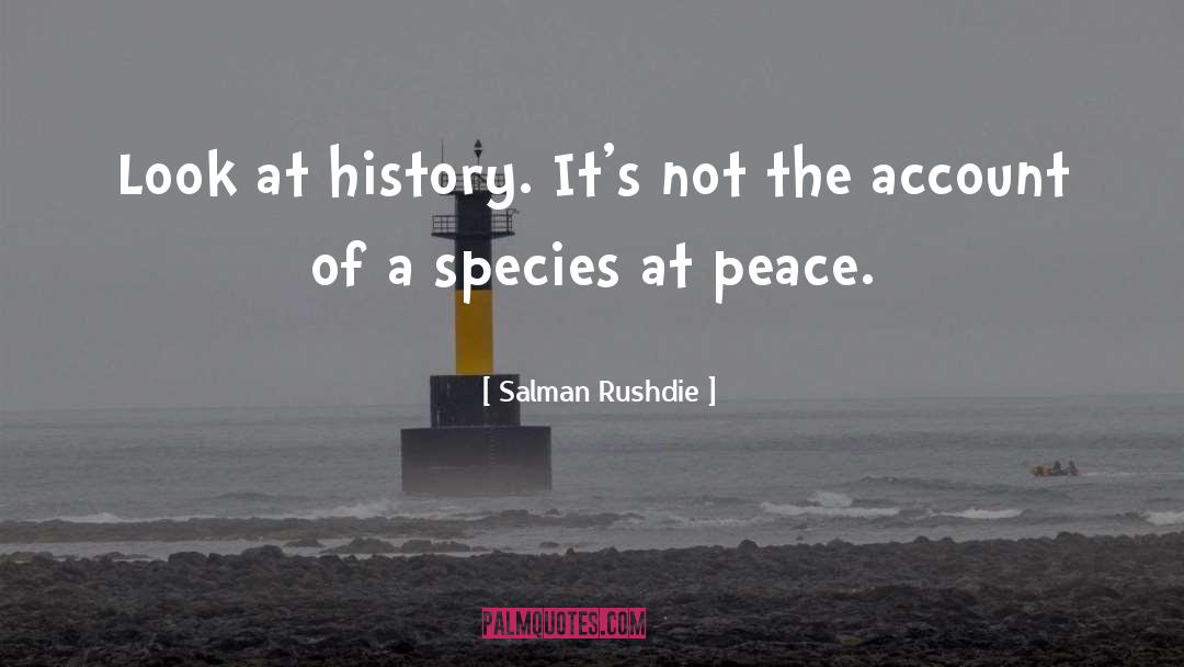 Salman Rushdie Quotes: Look at history. It's not