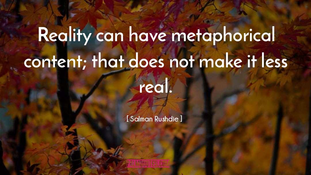 Salman Rushdie Quotes: Reality can have metaphorical content;