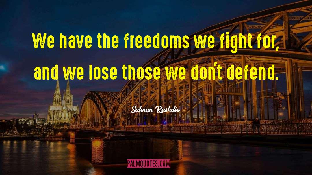 Salman Rushdie Quotes: We have the freedoms we