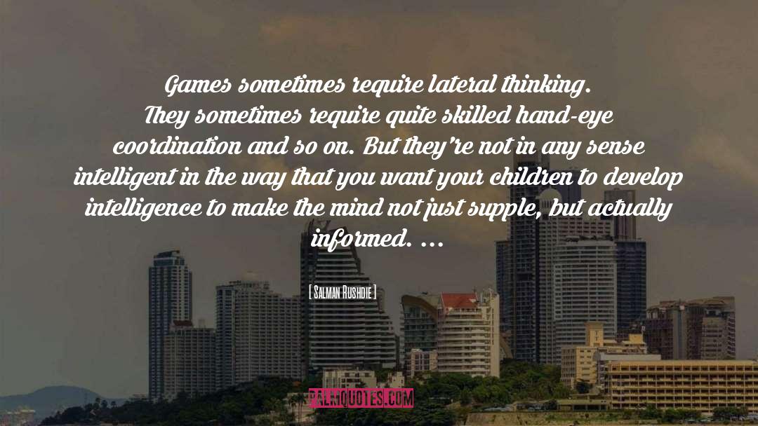 Salman Rushdie Quotes: Games sometimes require lateral thinking.