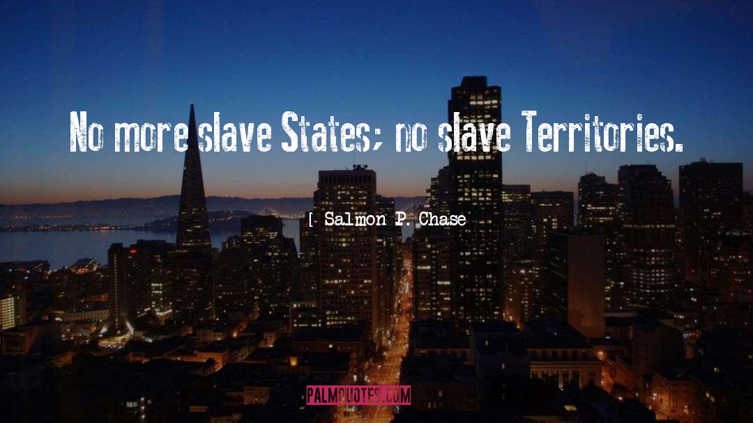 Salmon P. Chase Quotes: No more slave States; no