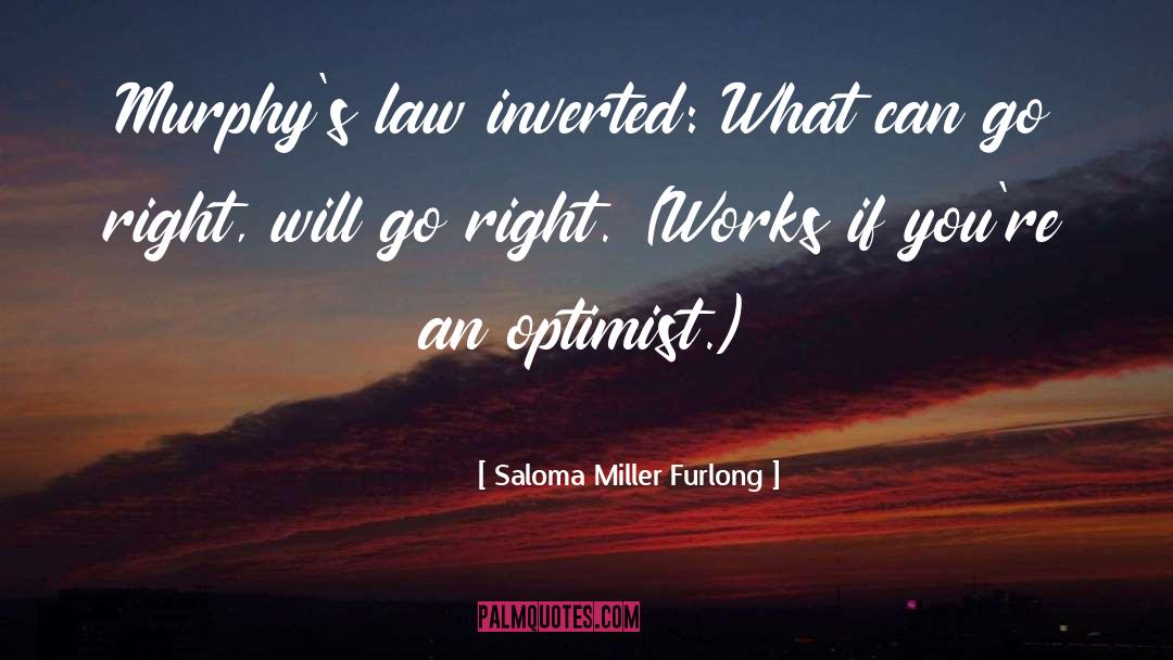 Saloma Miller Furlong Quotes: Murphy's law inverted: What can