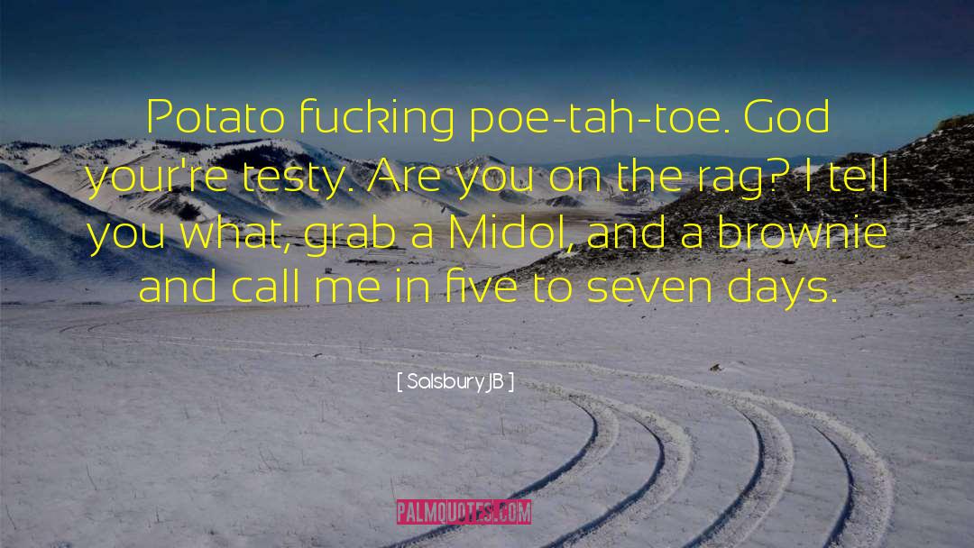 Salsbury JB Quotes: Potato fucking poe-tah-toe. God your're