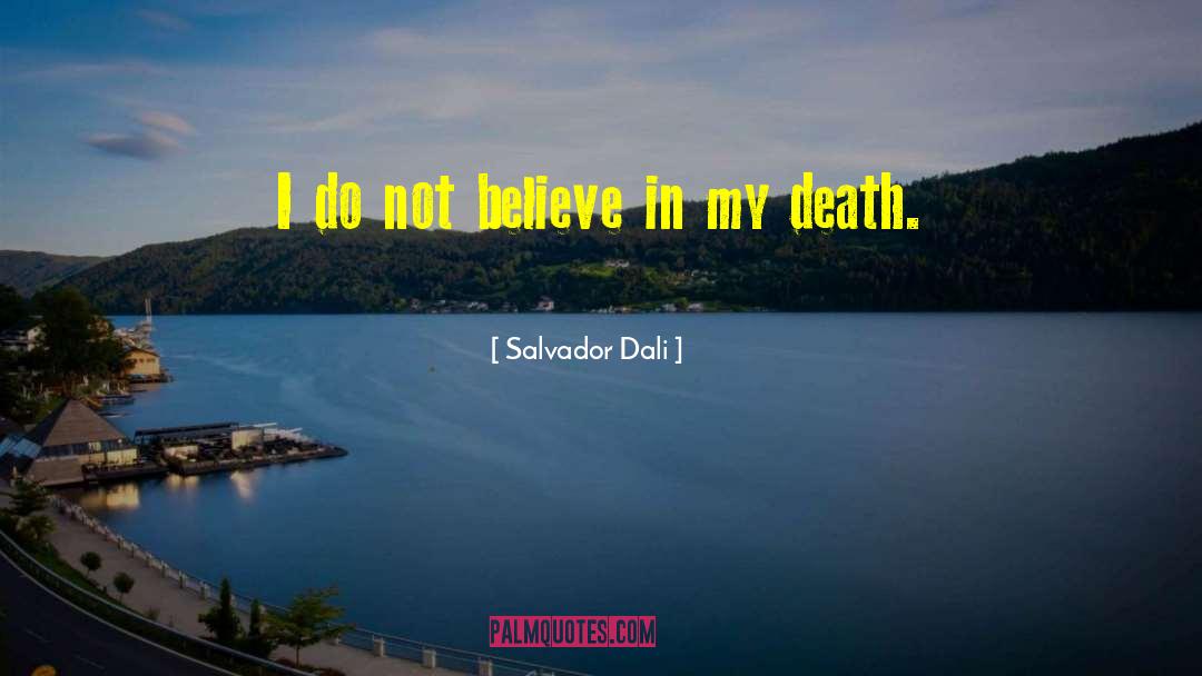 Salvador Dali Quotes: I do not believe in