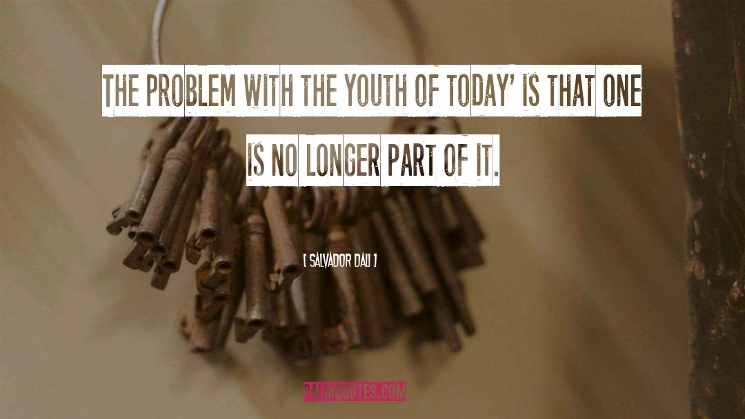 Salvador Dali Quotes: The problem with the youth