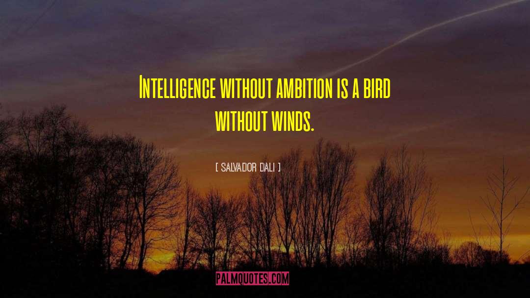 Salvador Dali Quotes: Intelligence without ambition is a