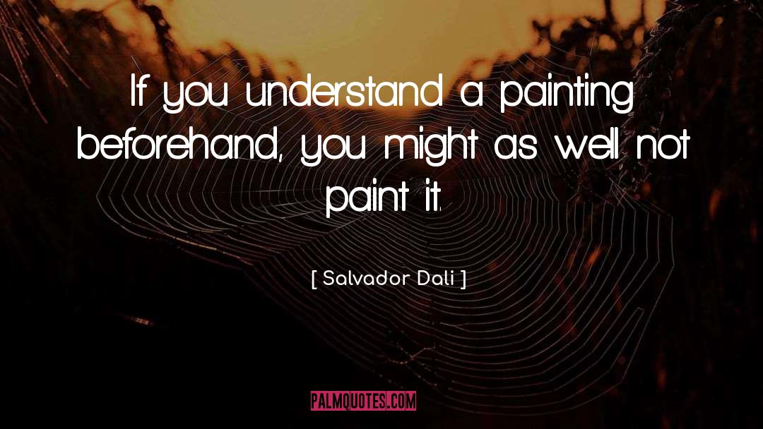 Salvador Dali Quotes: If you understand a painting