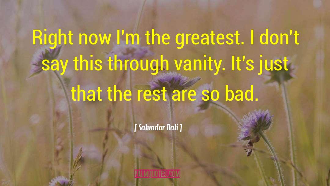 Salvador Dali Quotes: Right now I'm the greatest.