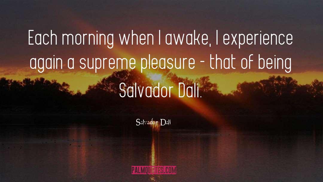 Salvador Dali Quotes: Each morning when I awake,