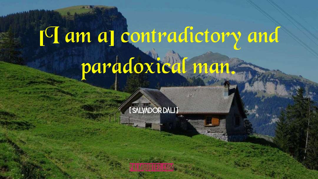 Salvador Dali Quotes: [I am a] contradictory and