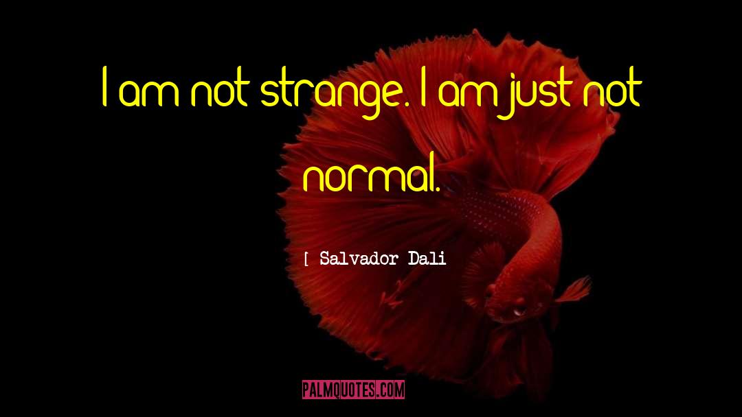 Salvador Dali Quotes: I am not strange. I