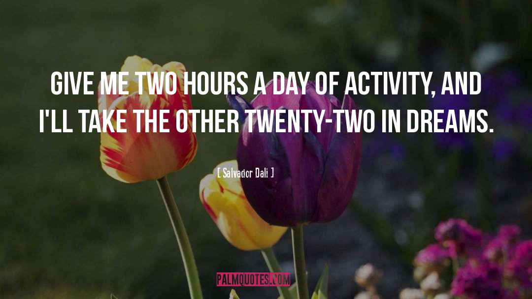 Salvador Dali Quotes: Give me two hours a