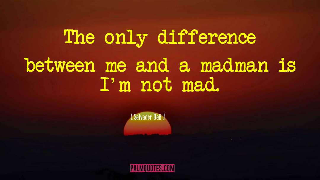 Salvador Dali Quotes: The only difference between me