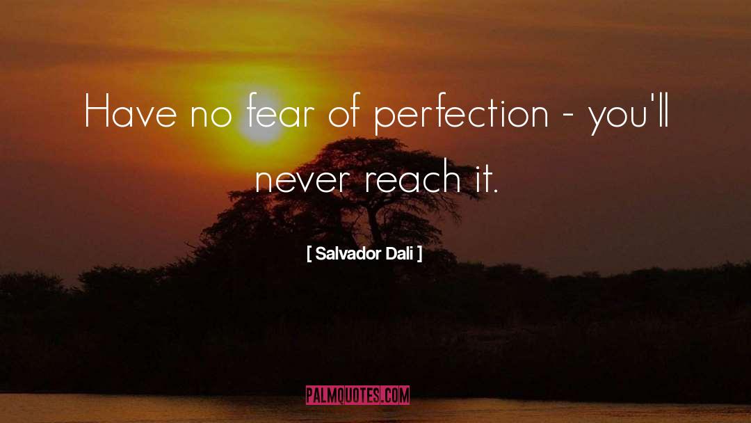 Salvador Dali Quotes: Have no fear of perfection