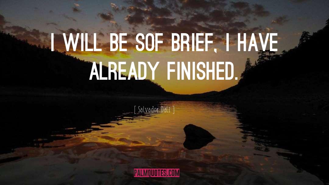 Salvador Dali Quotes: I will be sof brief,