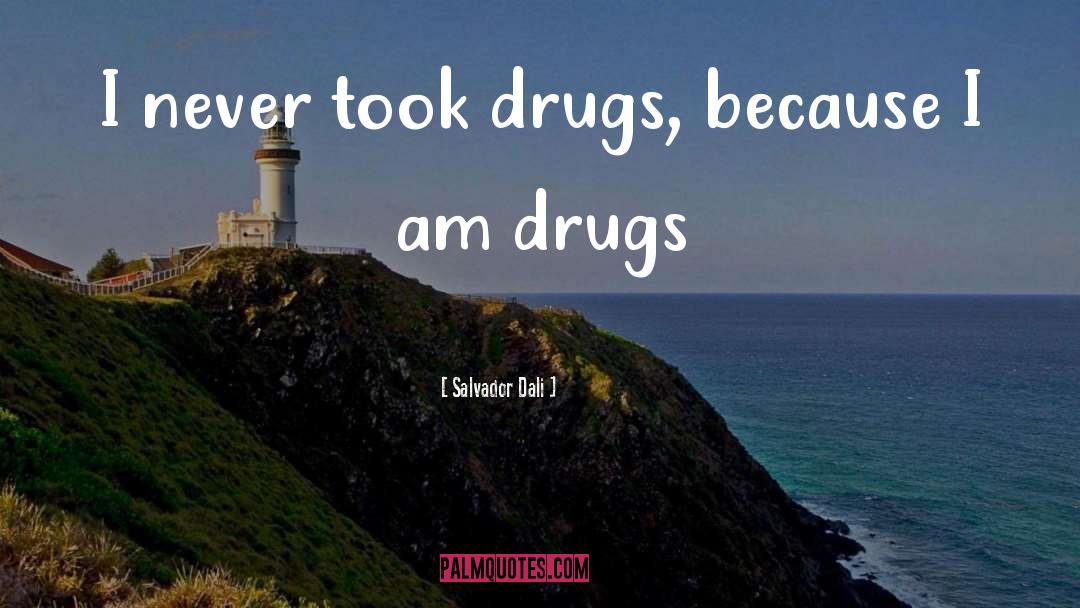 Salvador Dali Quotes: I never took drugs, because