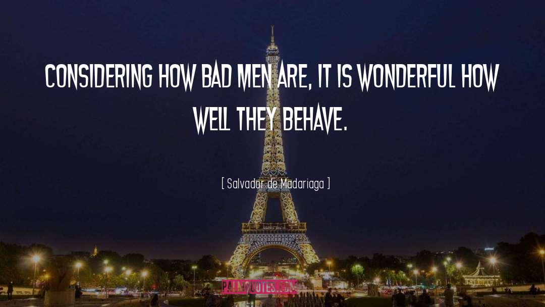 Salvador De Madariaga Quotes: Considering how bad men are,