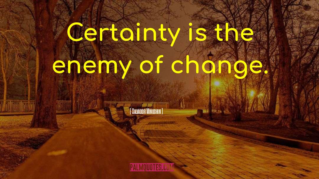 Salvador Minuchin Quotes: Certainty is the enemy of