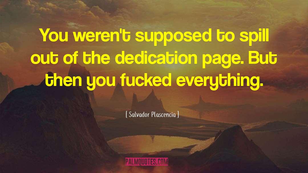 Salvador Plascencia Quotes: You weren't supposed to spill