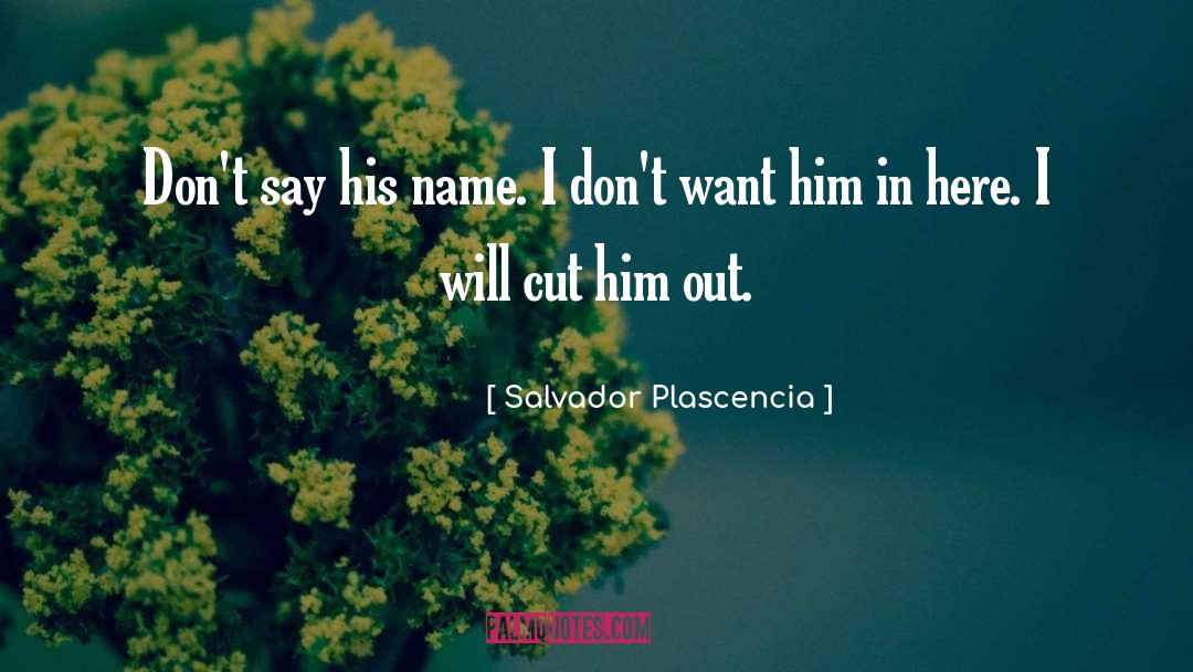 Salvador Plascencia Quotes: Don't say his name. I