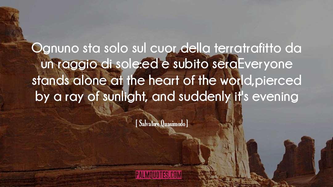 Salvatore Quasimodo Quotes: Ognuno sta solo sul cuor