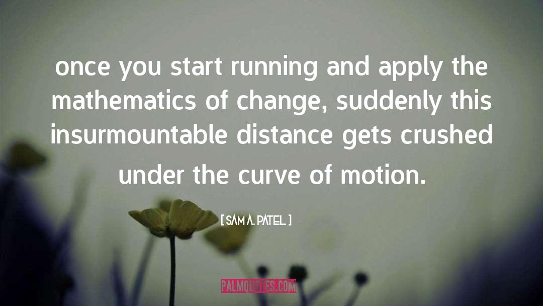 Sam A. Patel Quotes: once you start running and