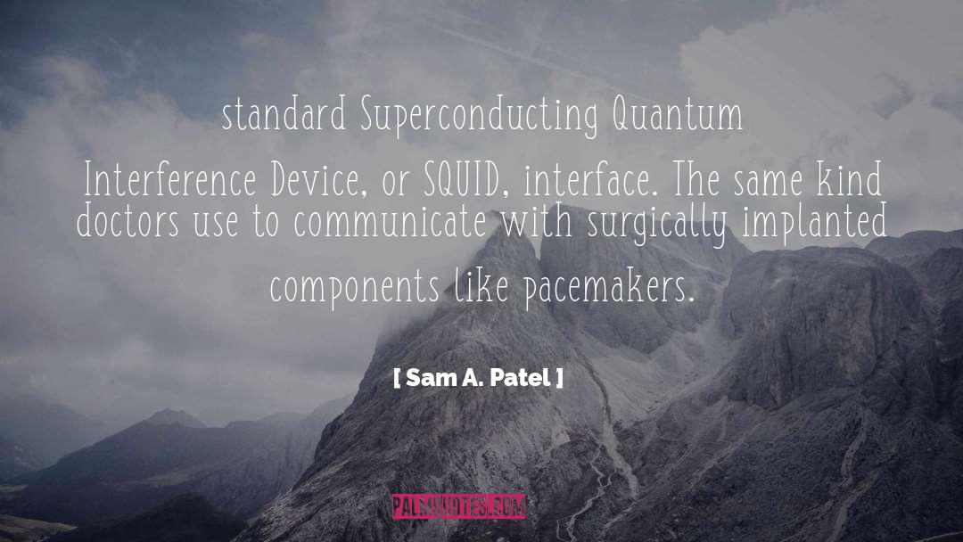 Sam A. Patel Quotes: standard Superconducting Quantum Interference Device,