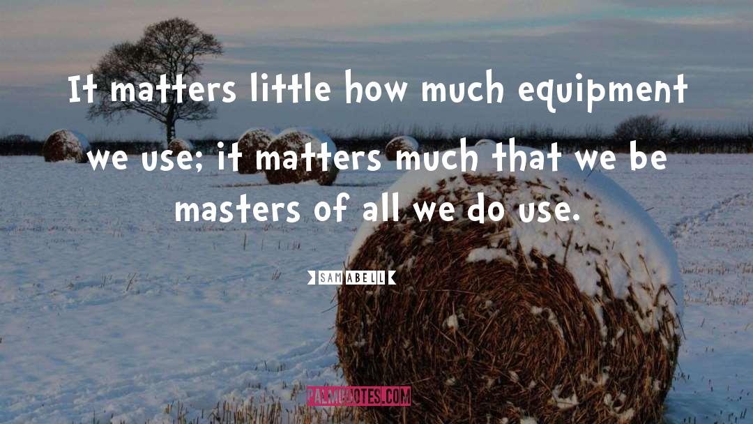 Sam Abell Quotes: It matters little how much