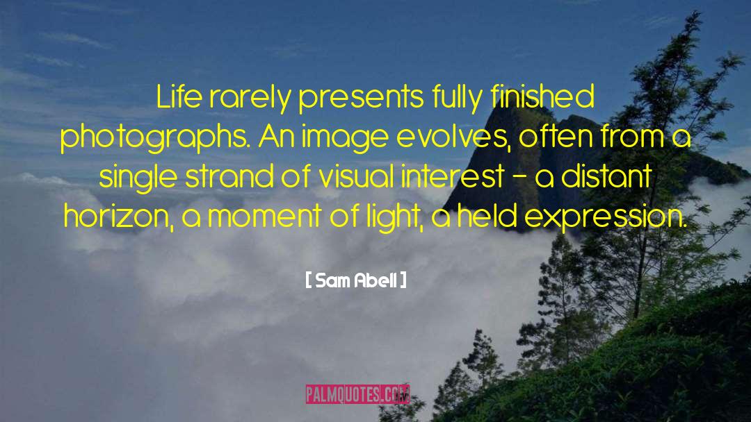 Sam Abell Quotes: Life rarely presents fully finished