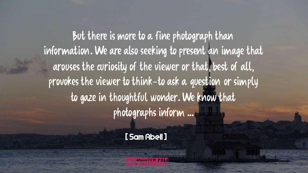 Sam Abell Quotes: But there is more to