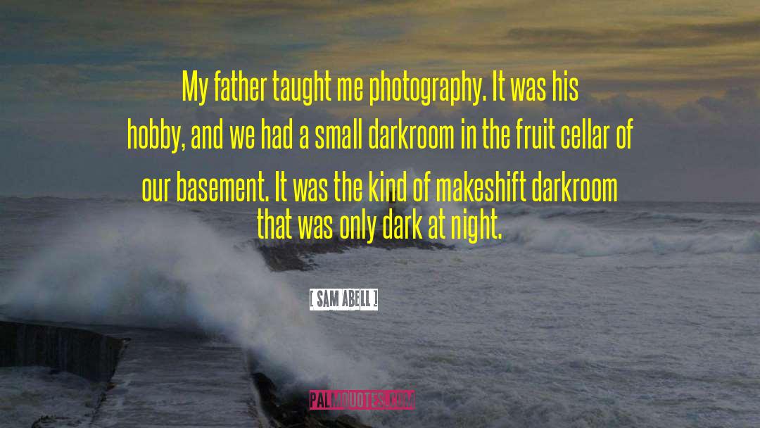 Sam Abell Quotes: My father taught me photography.