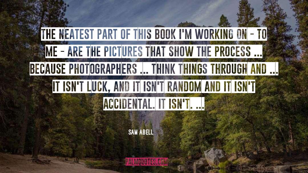 Sam Abell Quotes: The neatest part of this