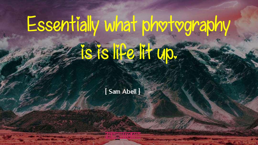 Sam Abell Quotes: Essentially what photography is is