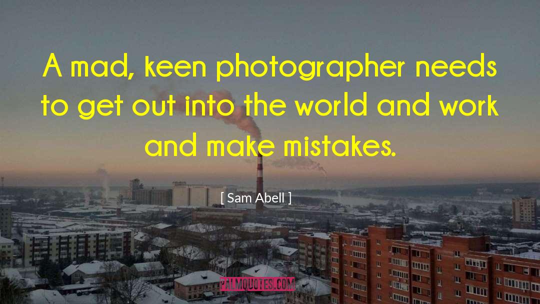 Sam Abell Quotes: A mad, keen photographer needs