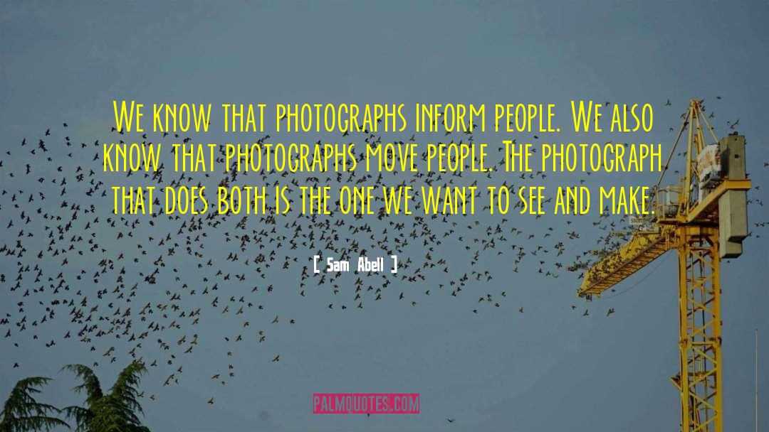 Sam Abell Quotes: We know that photographs inform