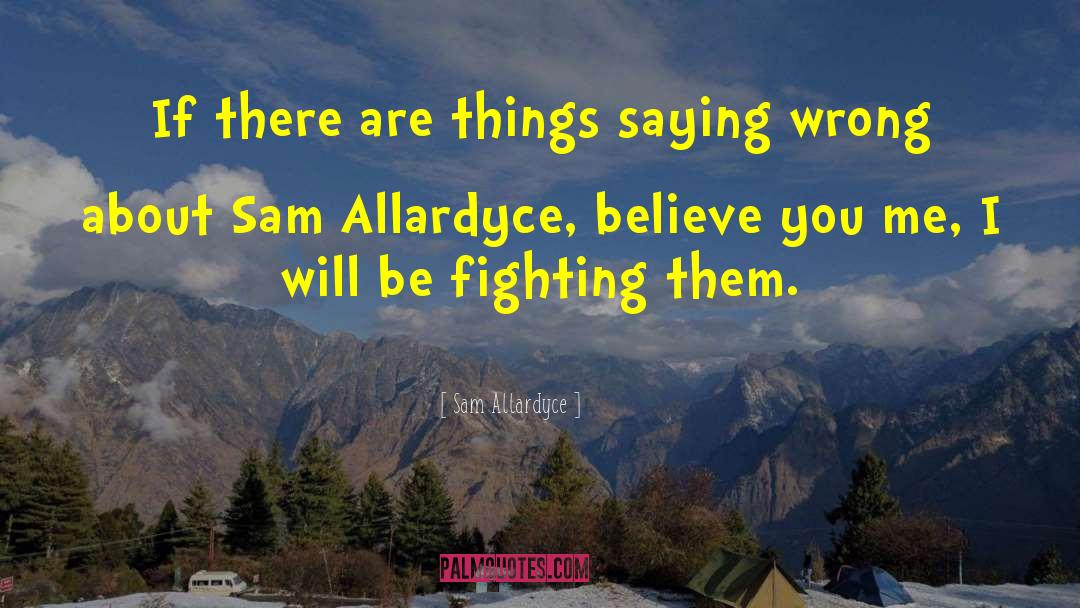 Sam Allardyce Quotes: If there are things saying