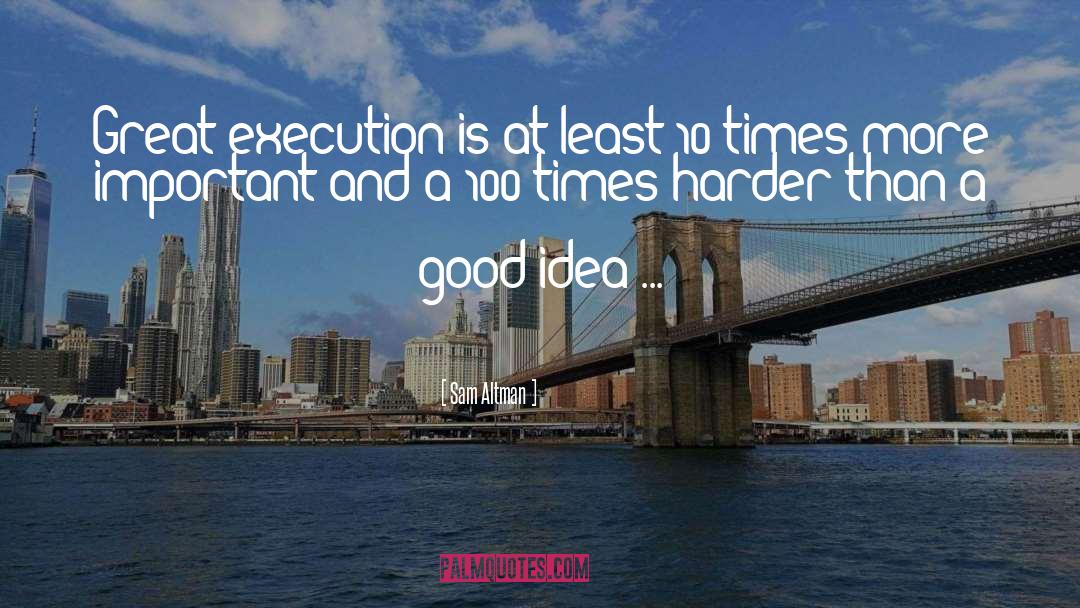 Sam Altman Quotes: Great execution is at least