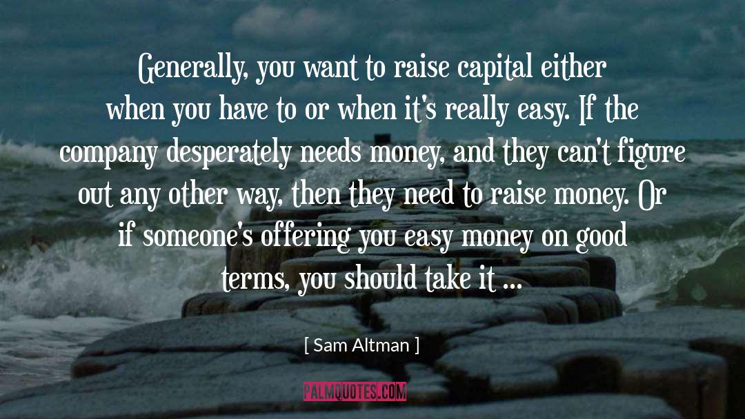 Sam Altman Quotes: Generally, you want to raise