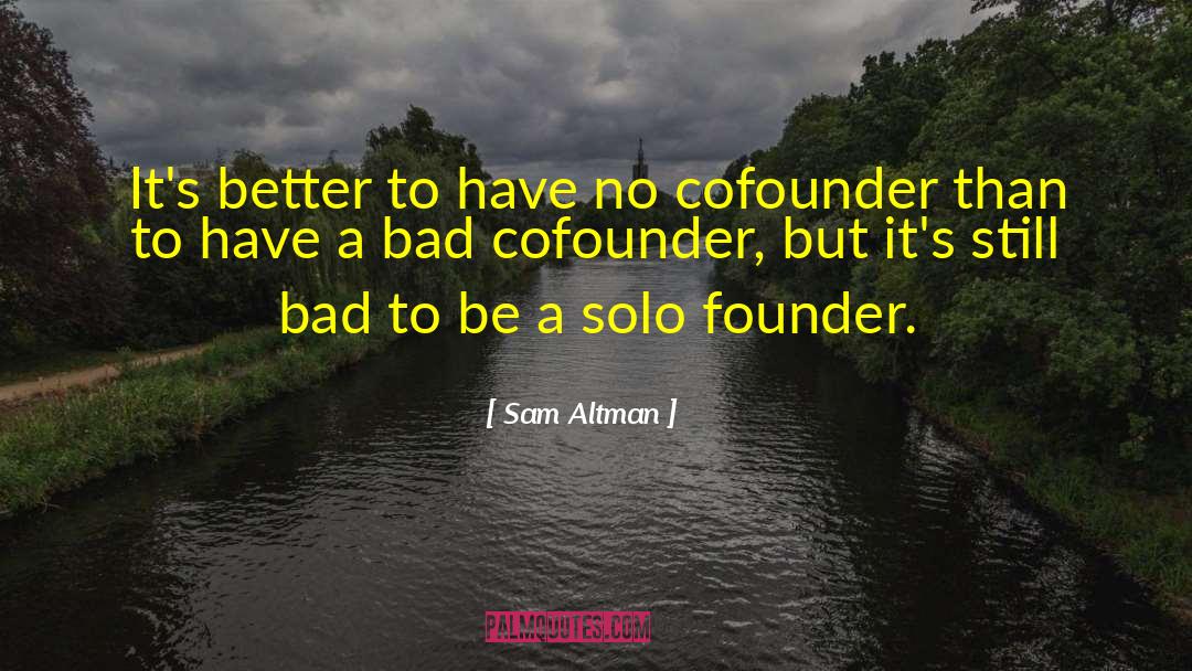 Sam Altman Quotes: It's better to have no