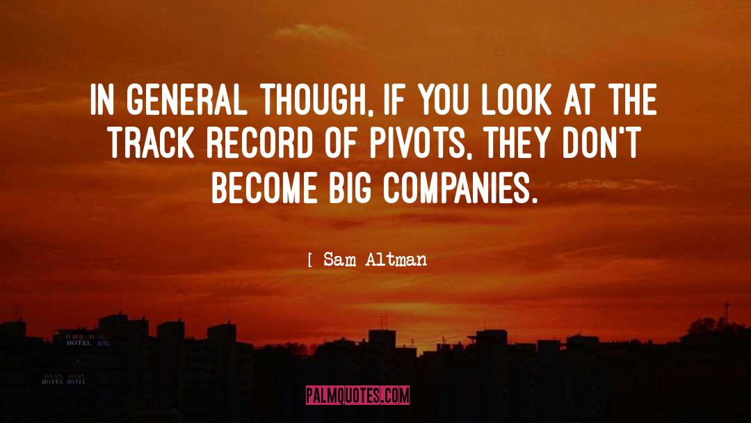 Sam Altman Quotes: In general though, if you