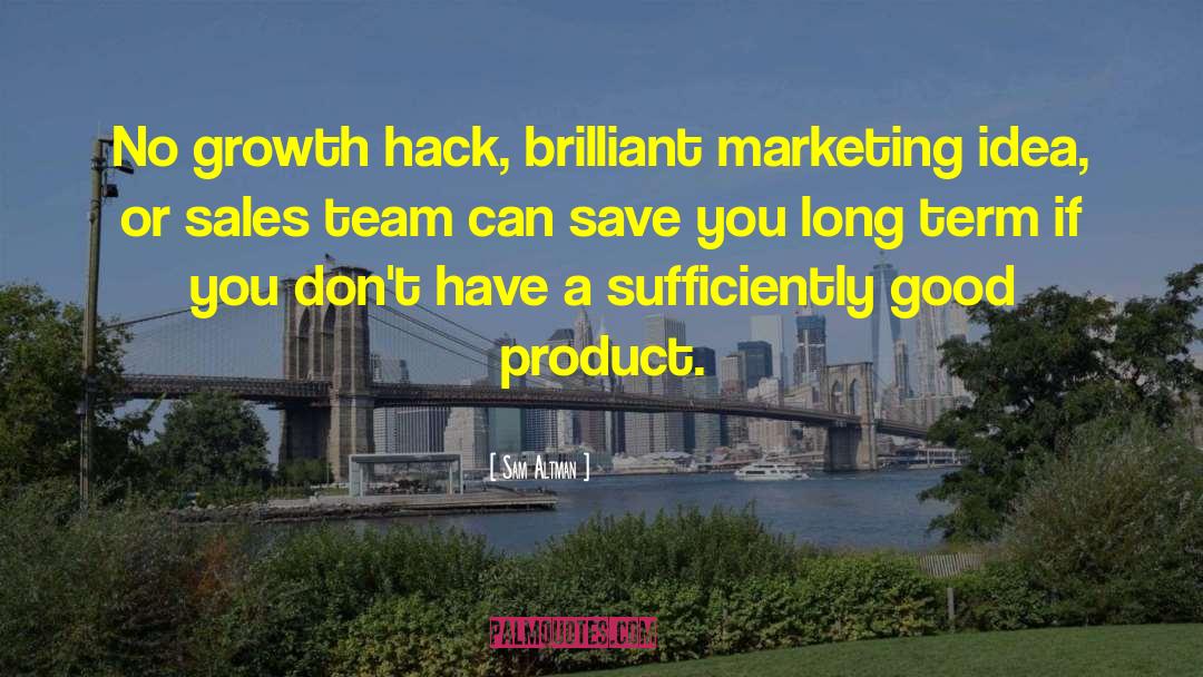 Sam Altman Quotes: No growth hack, brilliant marketing