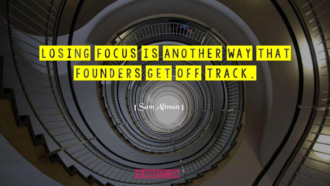 Sam Altman Quotes: Losing focus is another way