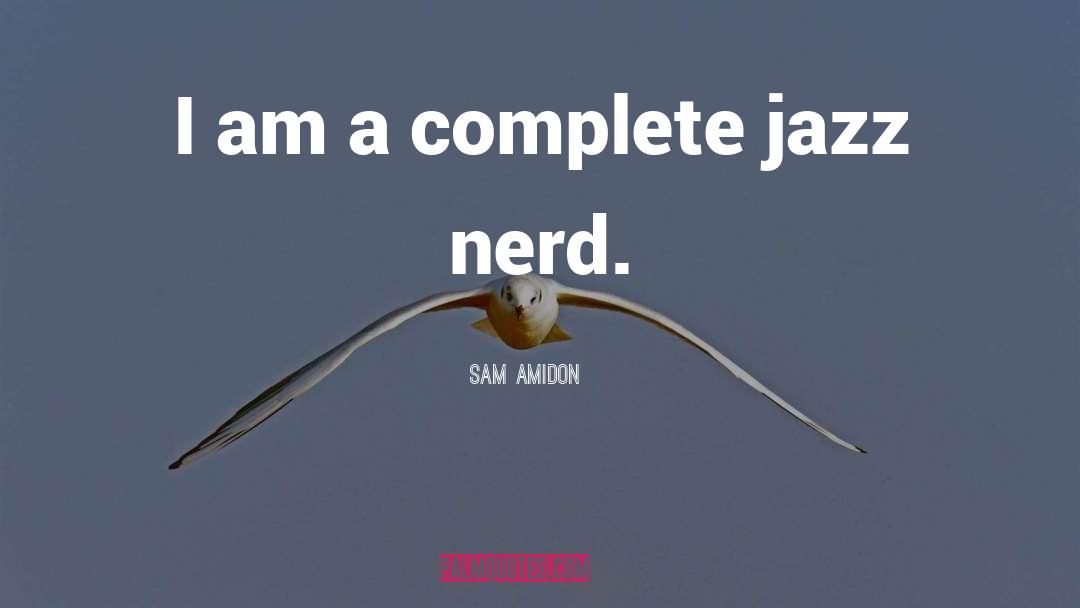 Sam Amidon Quotes: I am a complete jazz