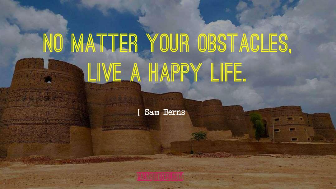 Sam Berns Quotes: No matter your obstacles, live