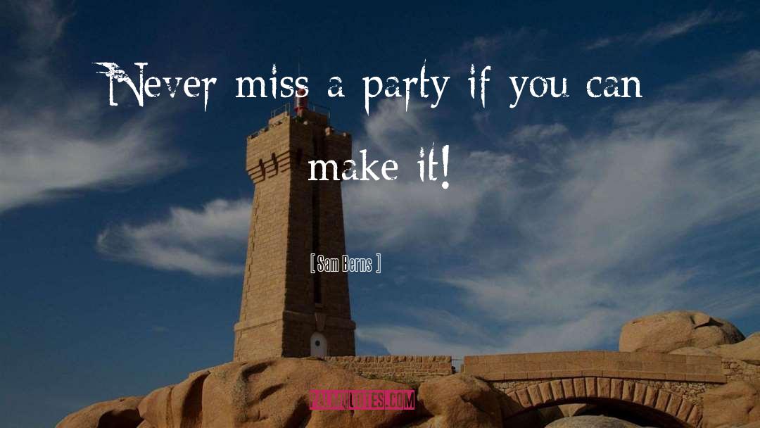 Sam Berns Quotes: Never miss a party if