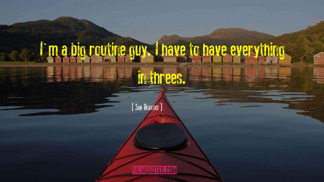 Sam Bradford Quotes: I'm a big routine guy.