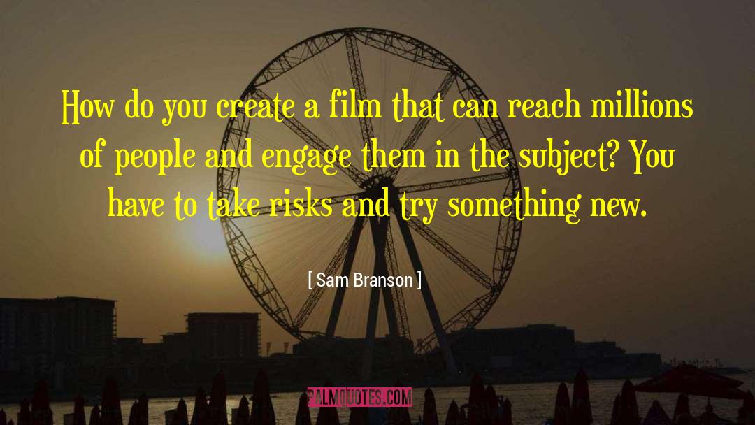 Sam Branson Quotes: How do you create a