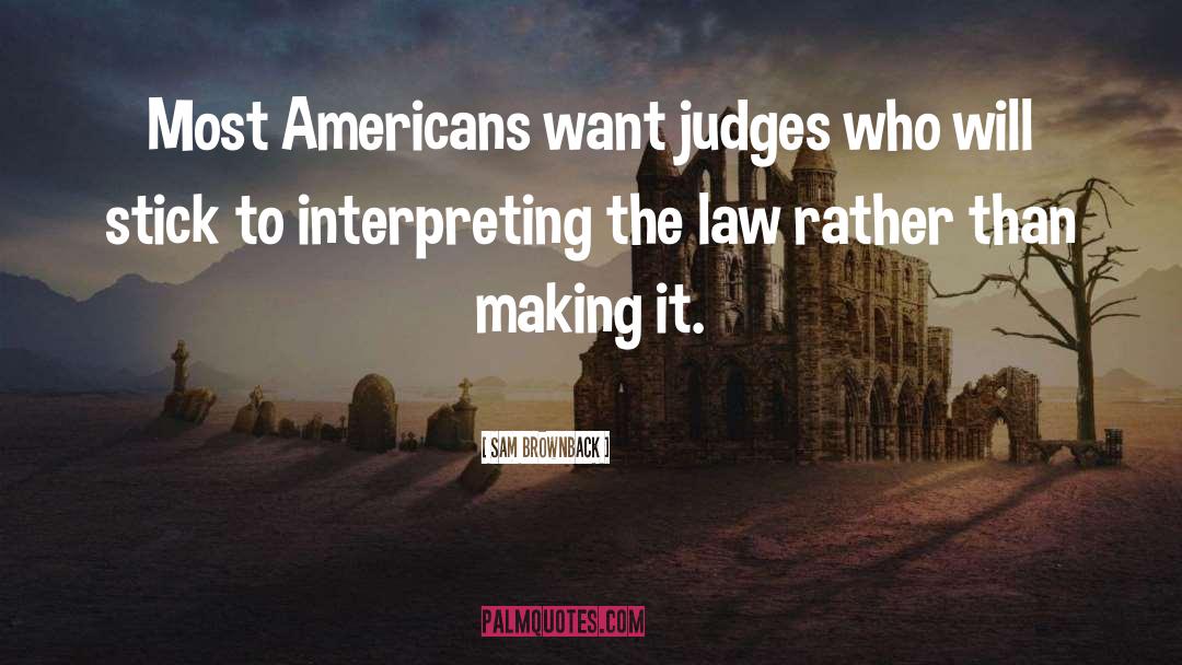 Sam Brownback Quotes: Most Americans want judges who