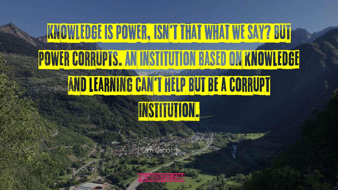 Sam Cabot Quotes: Knowledge is power, isn't that